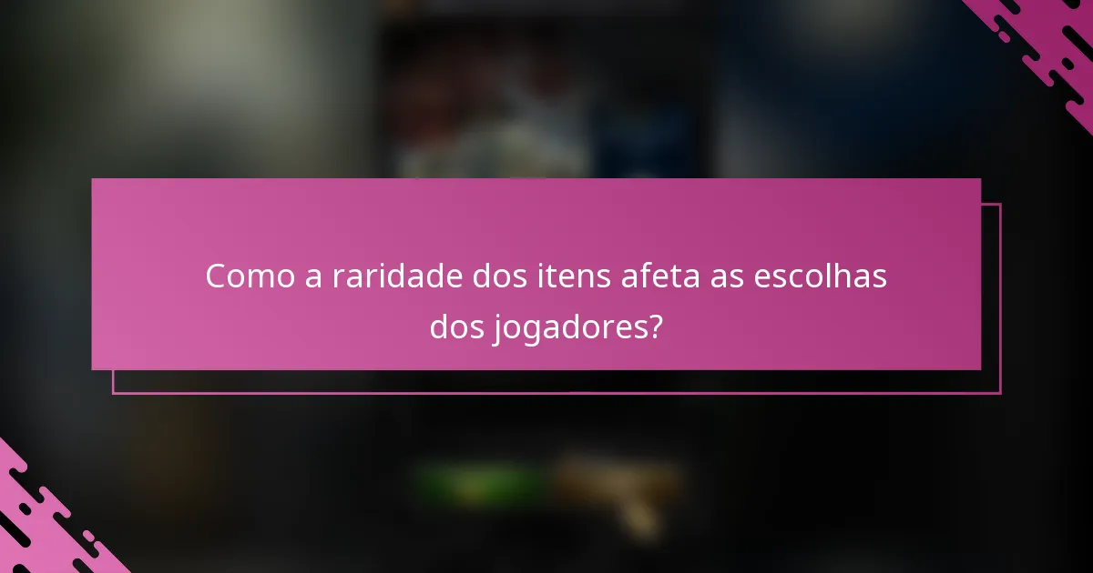 Como a raridade dos itens afeta as escolhas dos jogadores?