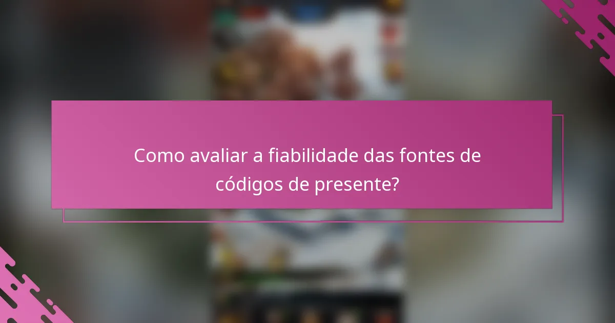 Como avaliar a fiabilidade das fontes de códigos de presente?