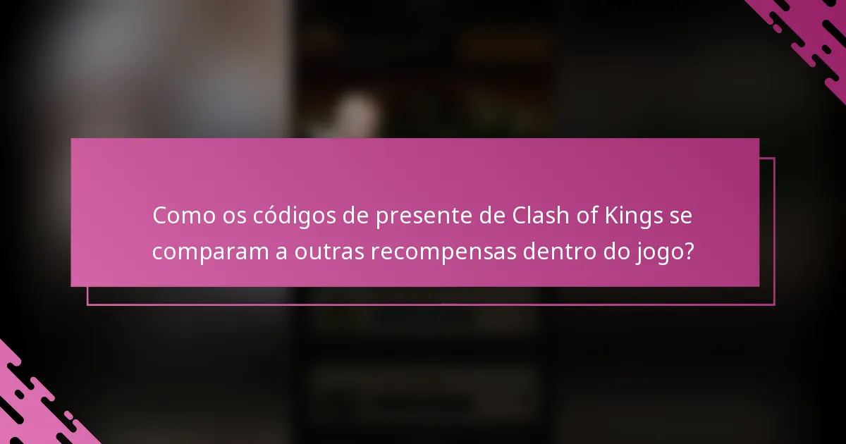 Como os códigos de presente de Clash of Kings se comparam a outras recompensas dentro do jogo?