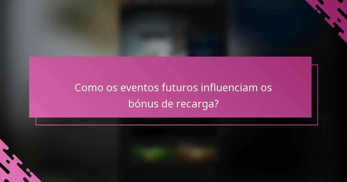 Como os eventos futuros influenciam os bónus de recarga?