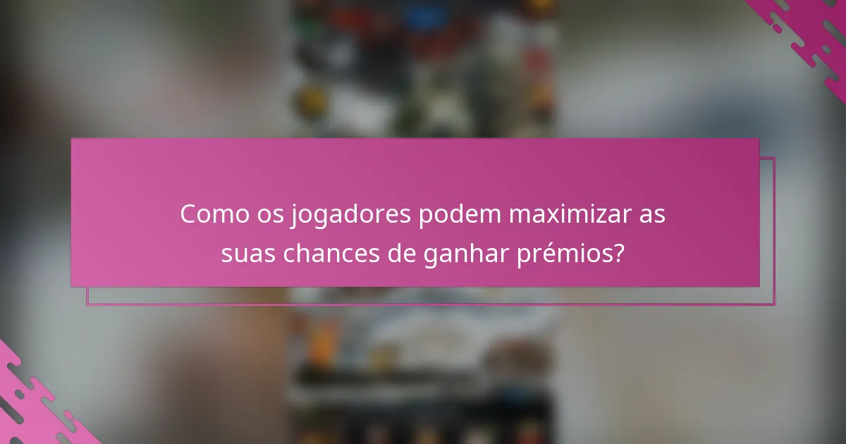 Como os jogadores podem maximizar as suas chances de ganhar prémios?