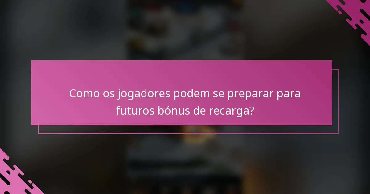 Como os jogadores podem se preparar para futuros bónus de recarga?