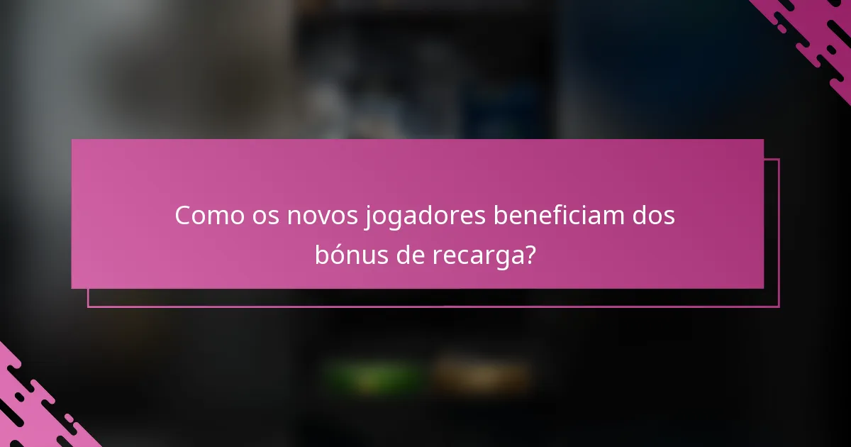 Como os novos jogadores beneficiam dos bónus de recarga?