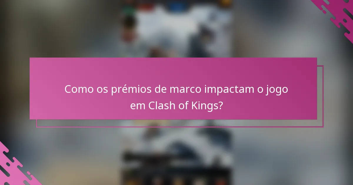 Como os prémios de marco impactam o jogo em Clash of Kings?