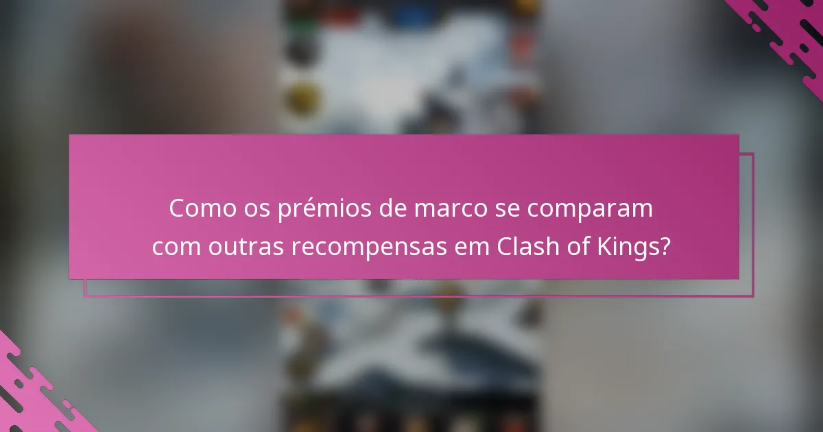 Como os prémios de marco se comparam com outras recompensas em Clash of Kings?