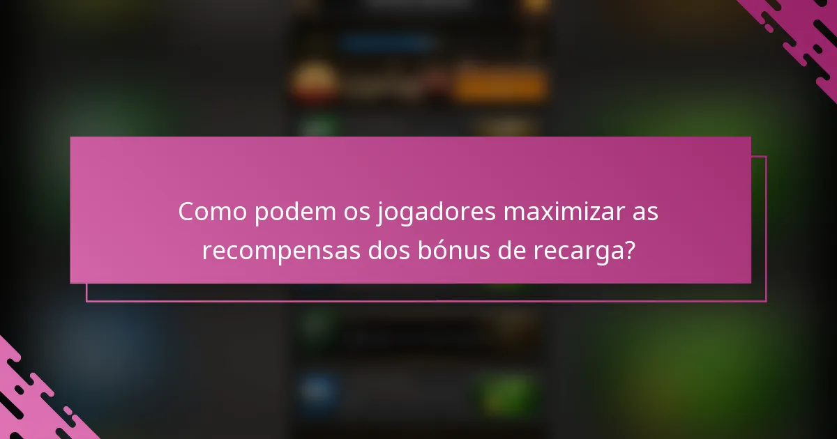 Como podem os jogadores maximizar as recompensas dos bónus de recarga?