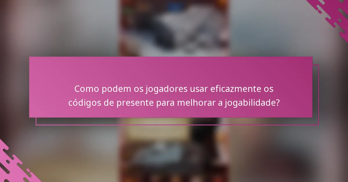 Como podem os jogadores usar eficazmente os códigos de presente para melhorar a jogabilidade?