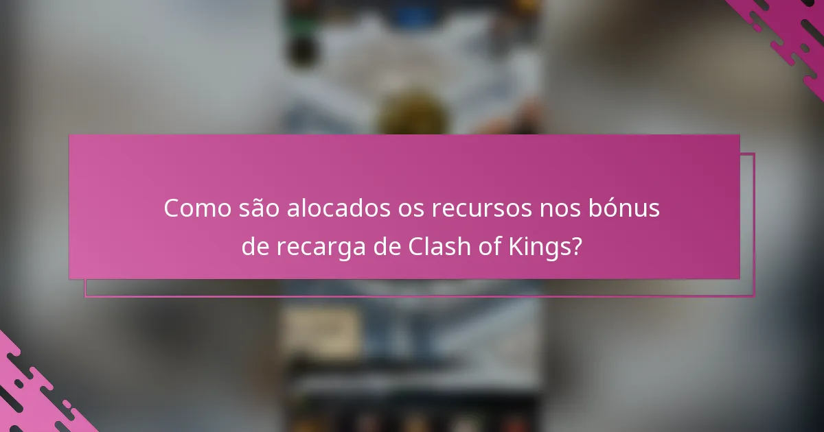 Como são alocados os recursos nos bónus de recarga de Clash of Kings?