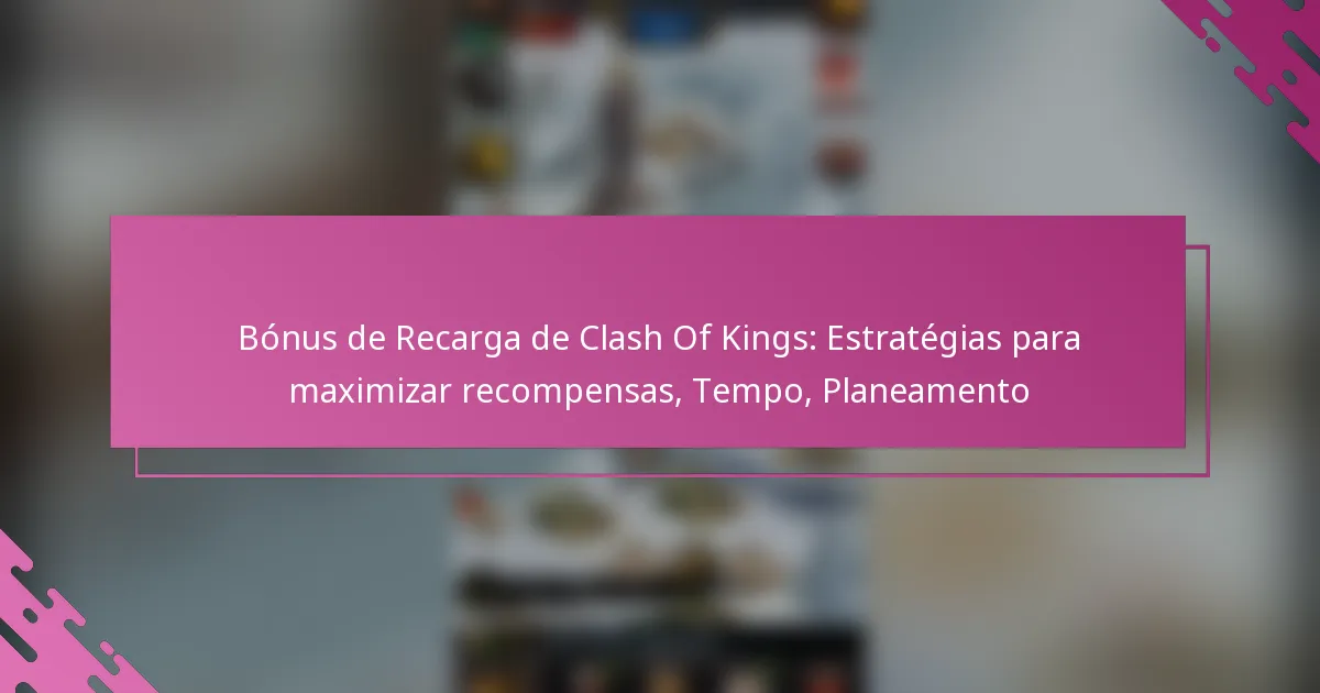 Bónus de Recarga de Clash Of Kings: Estratégias para maximizar recompensas, Tempo, Planeamento