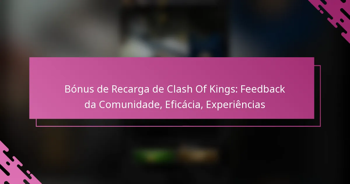 Bónus de Recarga de Clash Of Kings: Feedback da Comunidade, Eficácia, Experiências