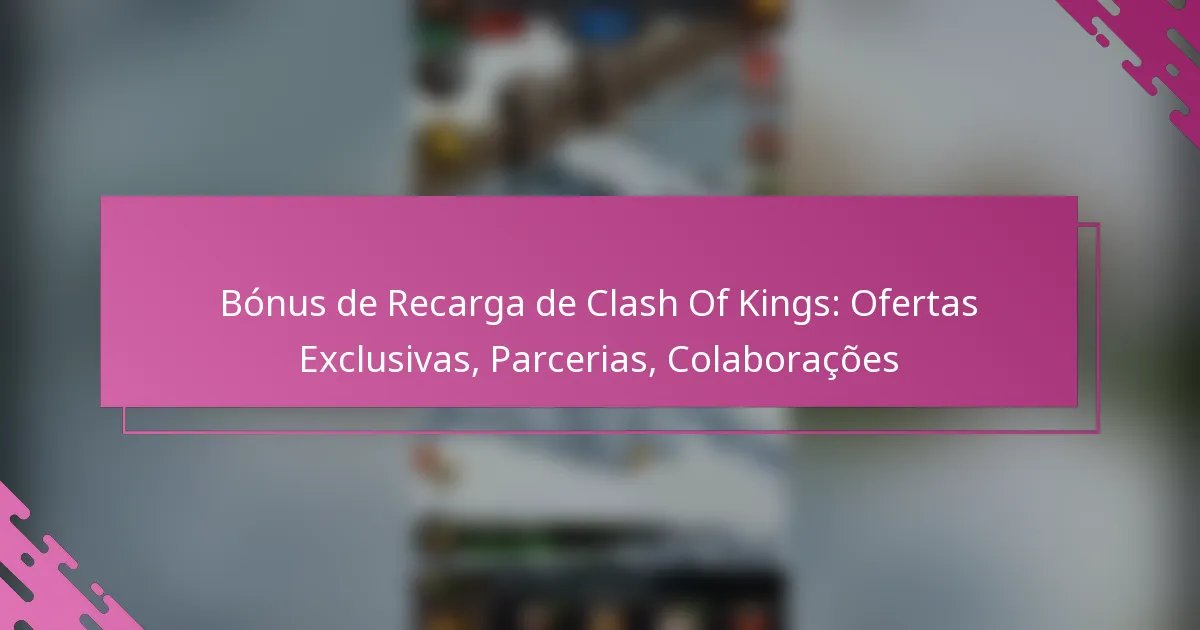 Bónus de Recarga de Clash Of Kings: Ofertas Exclusivas, Parcerias, Colaborações