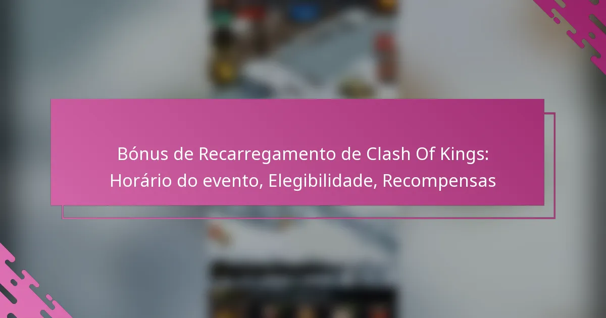 Bónus de Recarregamento de Clash Of Kings: Horário do evento, Elegibilidade, Recompensas