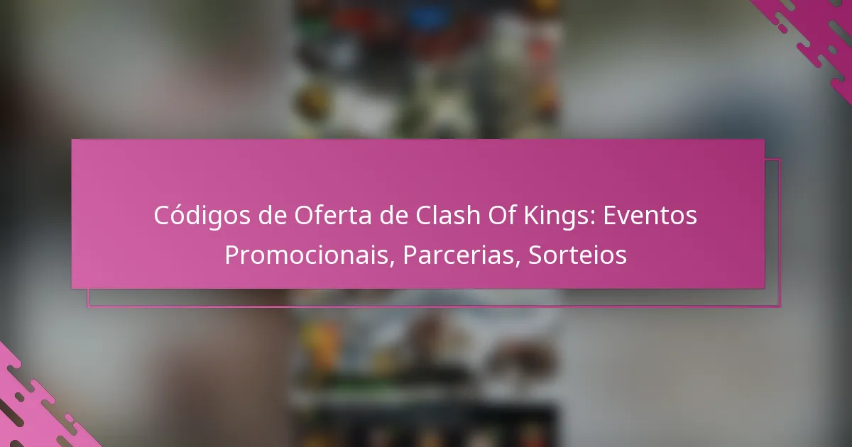 Códigos de Oferta de Clash Of Kings: Eventos Promocionais, Parcerias, Sorteios