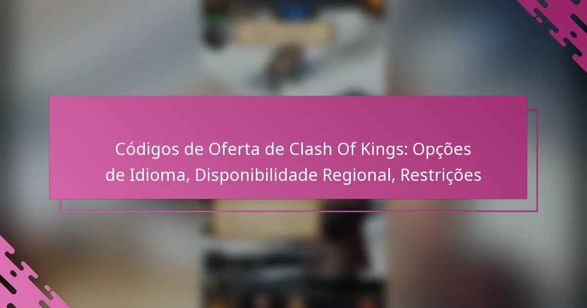 Códigos de Oferta de Clash Of Kings: Opções de Idioma, Disponibilidade Regional, Restrições