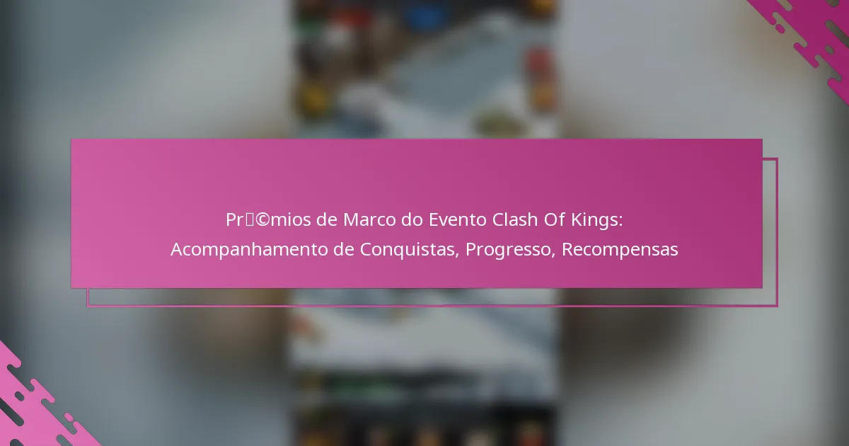 Prémios de Marco do Evento Clash Of Kings: Acompanhamento de Conquistas, Progresso, Recompensas