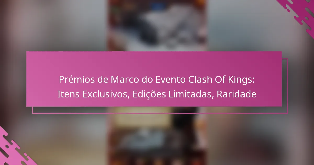 Prémios de Marco do Evento Clash Of Kings: Itens Exclusivos, Edições Limitadas, Raridade
