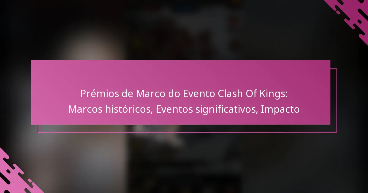 Prémios de Marco do Evento Clash Of Kings: Marcos históricos, Eventos significativos, Impacto