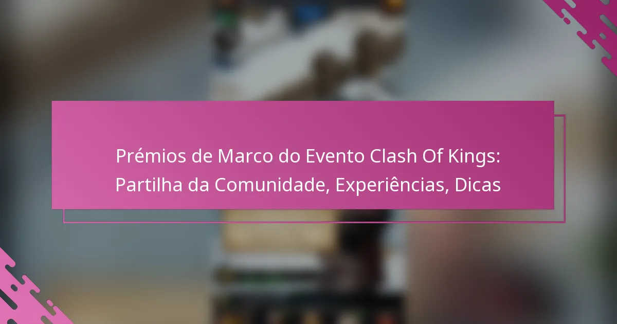 Prémios de Marco do Evento Clash Of Kings: Partilha da Comunidade, Experiências, Dicas