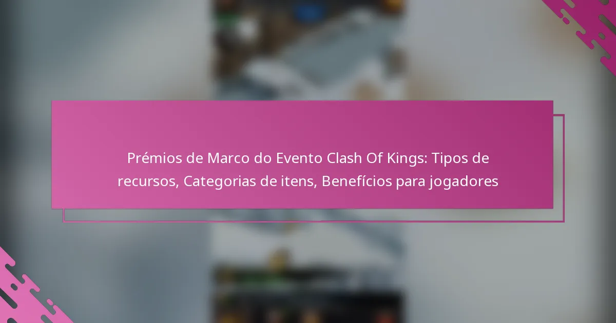 Prémios de Marco do Evento Clash Of Kings: Tipos de recursos, Categorias de itens, Benefícios para jogadores
