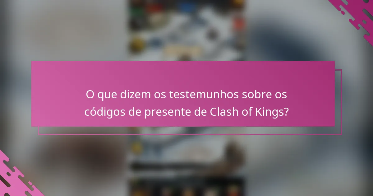 O que dizem os testemunhos sobre os códigos de presente de Clash of Kings?