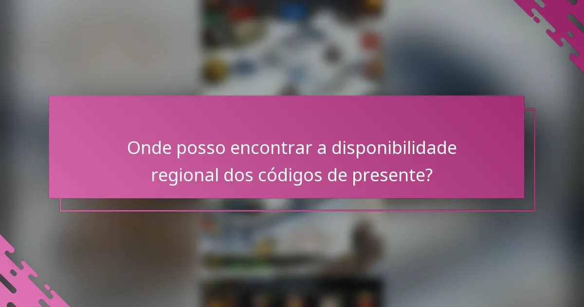 Onde posso encontrar a disponibilidade regional dos códigos de presente?