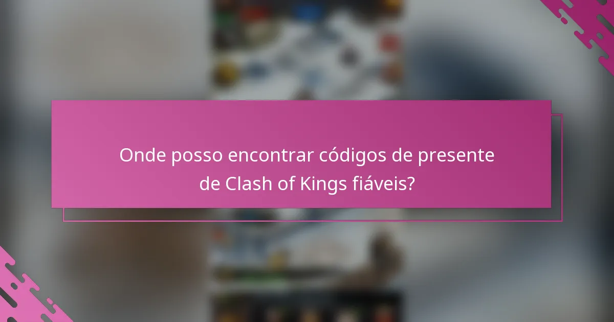 Onde posso encontrar códigos de presente de Clash of Kings fiáveis?