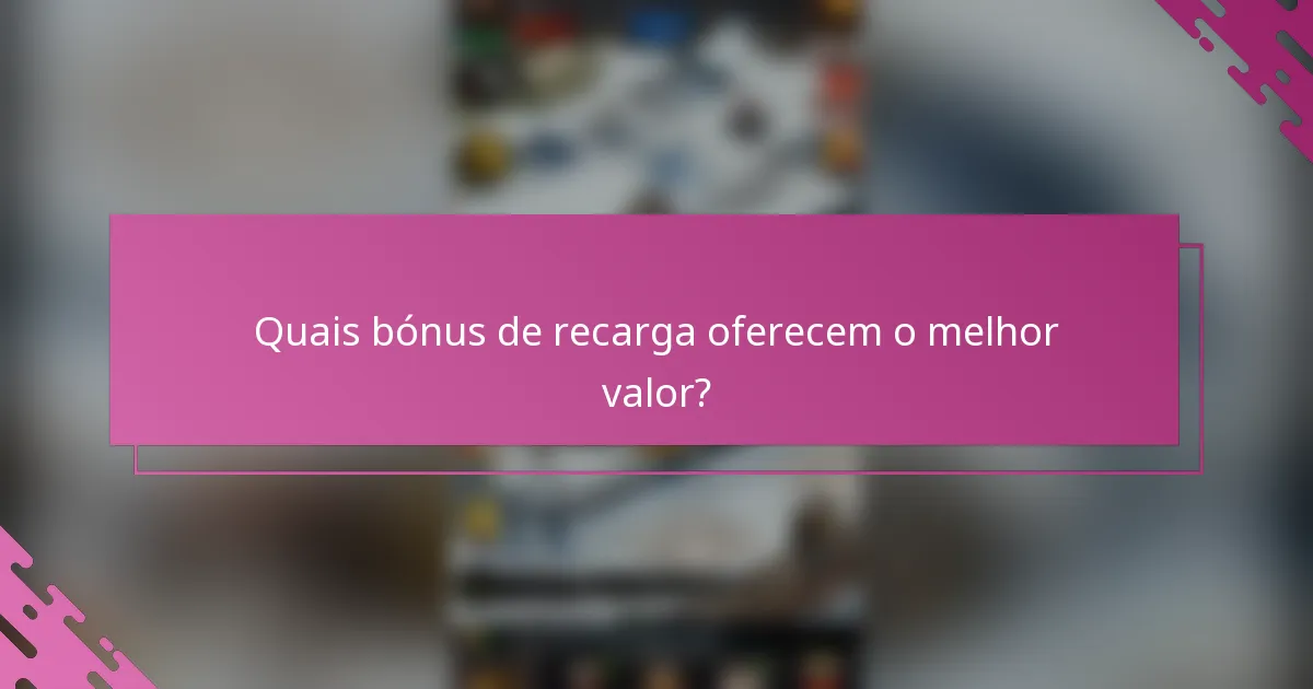 Quais bónus de recarga oferecem o melhor valor?