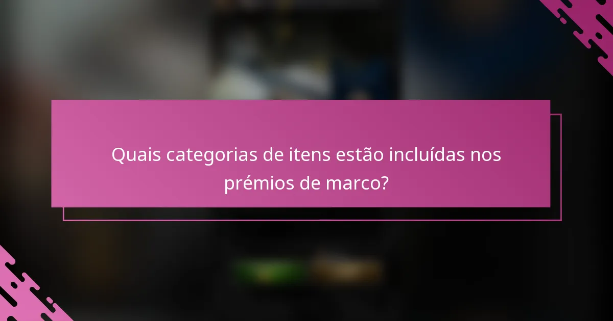 Quais categorias de itens estão incluídas nos prémios de marco?