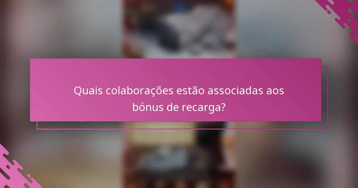 Quais colaborações estão associadas aos bónus de recarga?