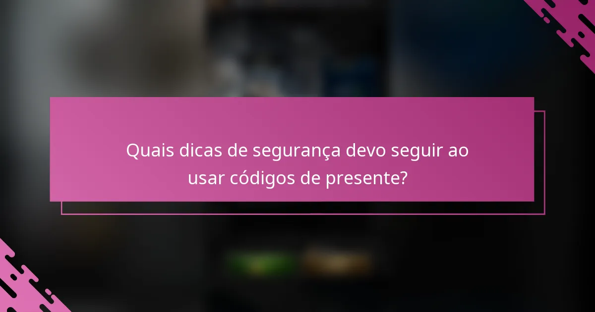 Quais dicas de segurança devo seguir ao usar códigos de presente?