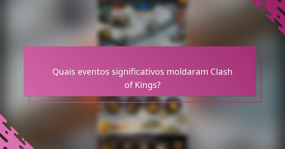Quais eventos significativos moldaram Clash of Kings?
