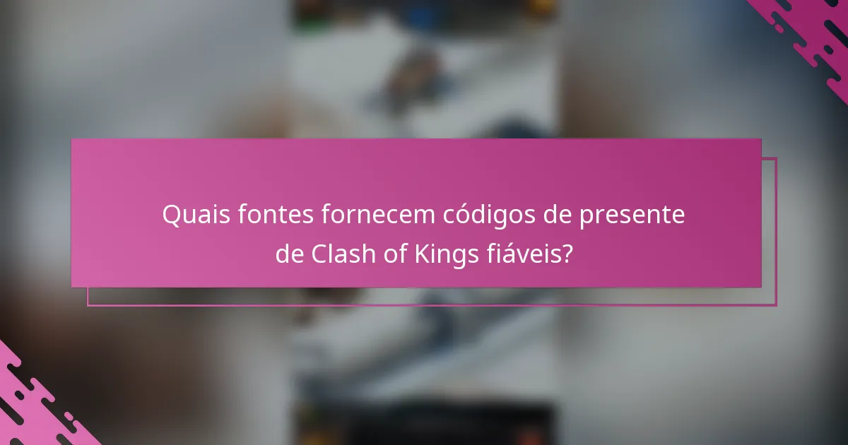 Quais fontes fornecem códigos de presente de Clash of Kings fiáveis?