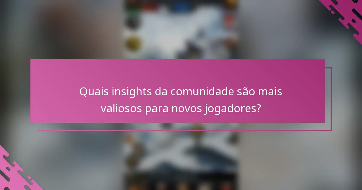 Quais insights da comunidade são mais valiosos para novos jogadores?