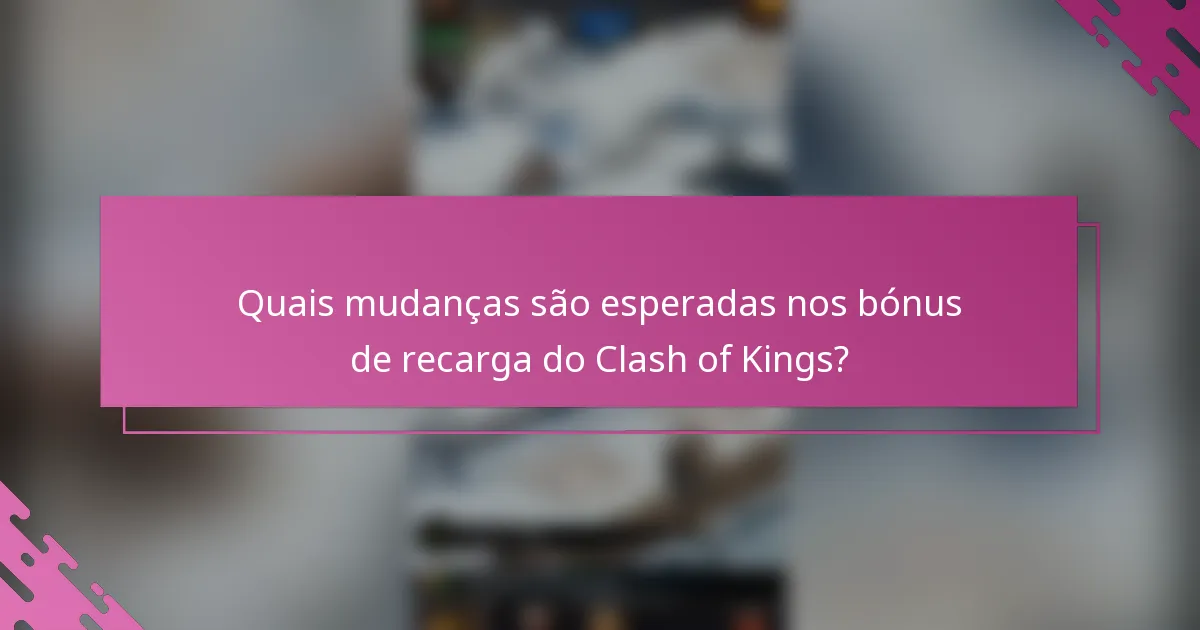 Quais mudanças são esperadas nos bónus de recarga do Clash of Kings?