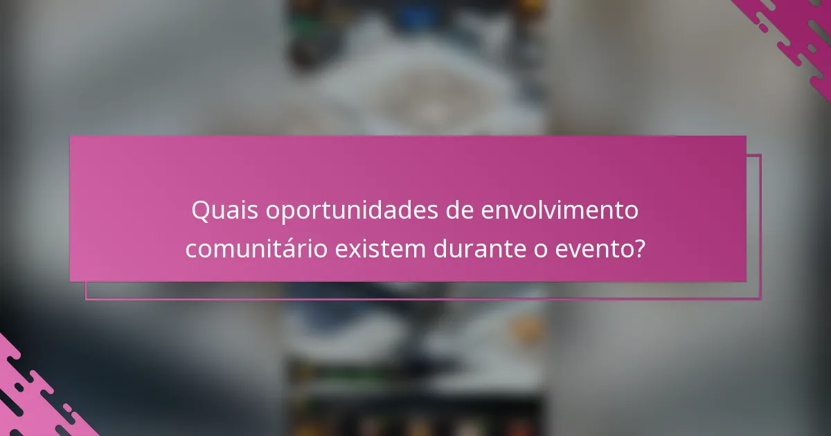 Quais oportunidades de envolvimento comunitário existem durante o evento?