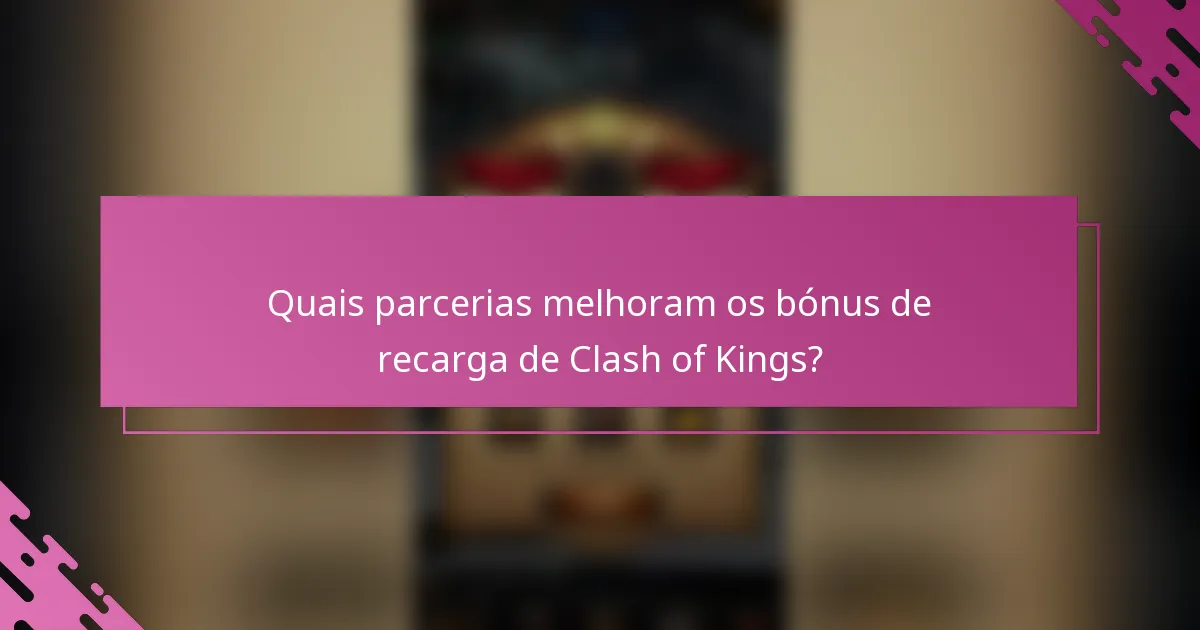 Quais parcerias melhoram os bónus de recarga de Clash of Kings?