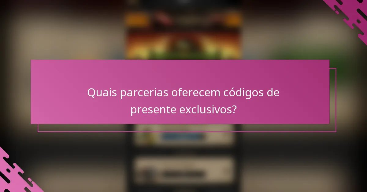 Quais parcerias oferecem códigos de presente exclusivos?