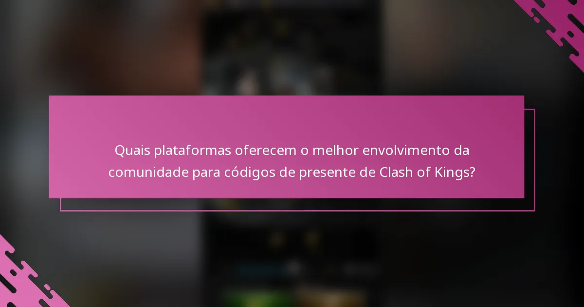 Quais plataformas oferecem o melhor envolvimento da comunidade para códigos de presente de Clash of Kings?