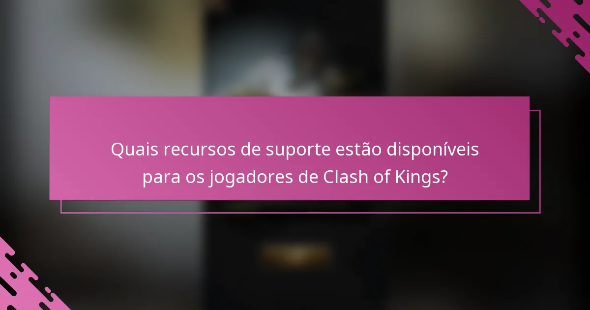 Quais recursos de suporte estão disponíveis para os jogadores de Clash of Kings?