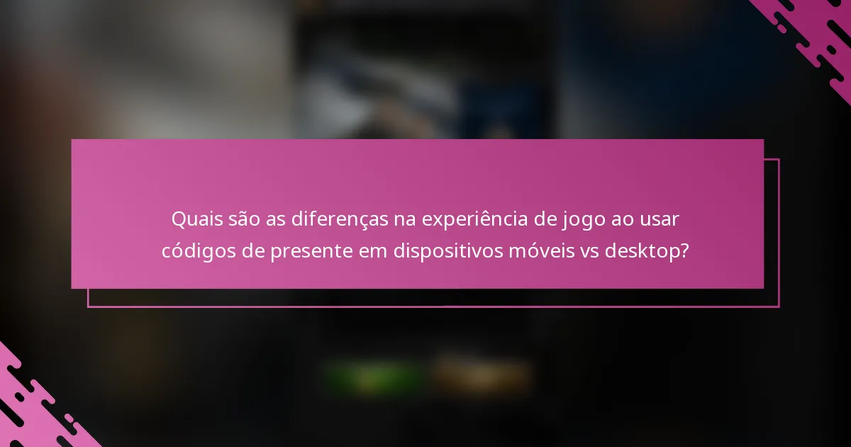 Quais são as diferenças na experiência de jogo ao usar códigos de presente em dispositivos móveis vs desktop?