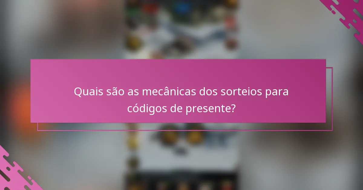 Quais são as mecânicas dos sorteios para códigos de presente?