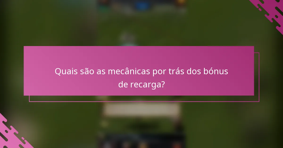 Quais são as mecânicas por trás dos bónus de recarga?