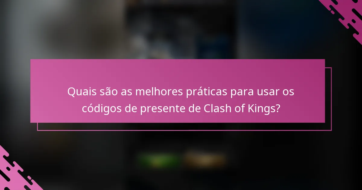 Quais são as melhores práticas para usar os códigos de presente de Clash of Kings?