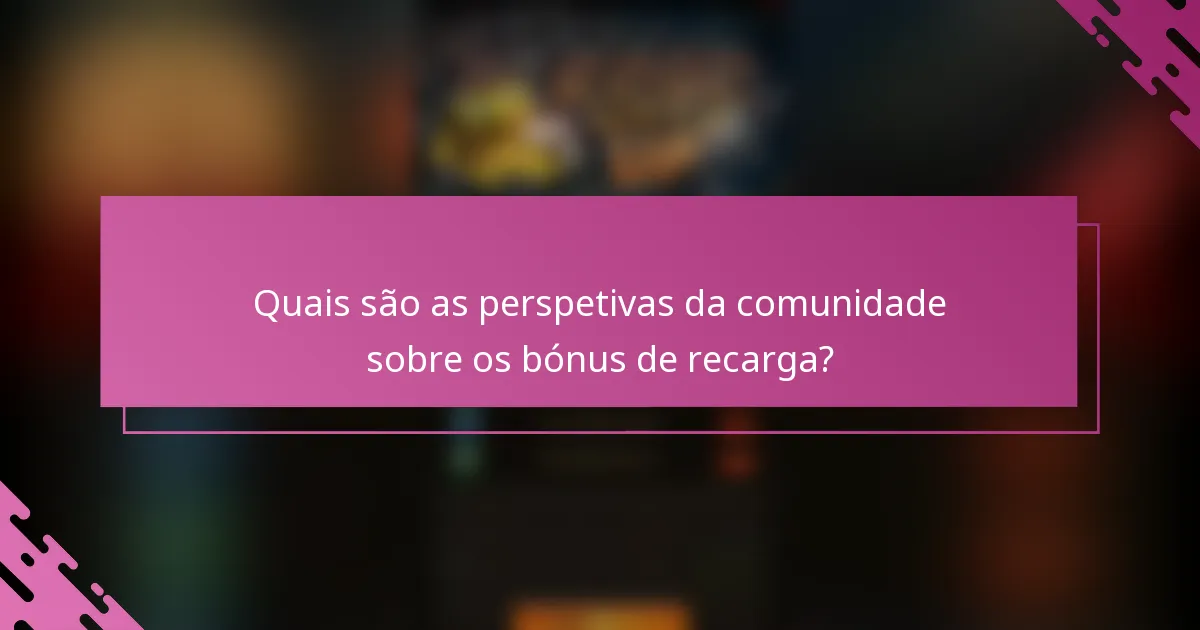 Quais são as perspetivas da comunidade sobre os bónus de recarga?