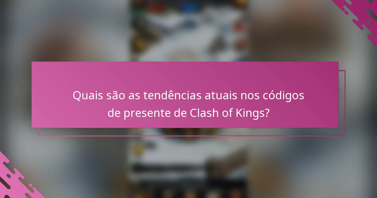 Quais são as tendências atuais nos códigos de presente de Clash of Kings?