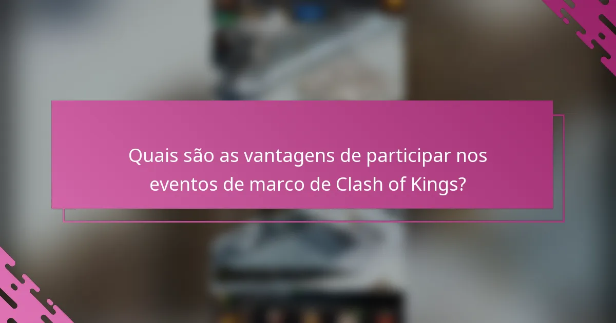 Quais são as vantagens de participar nos eventos de marco de Clash of Kings?