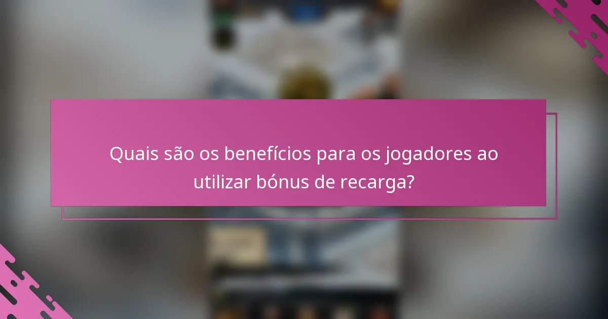 Quais são os benefícios para os jogadores ao utilizar bónus de recarga?