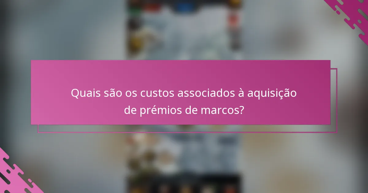Quais são os custos associados à aquisição de prémios de marcos?