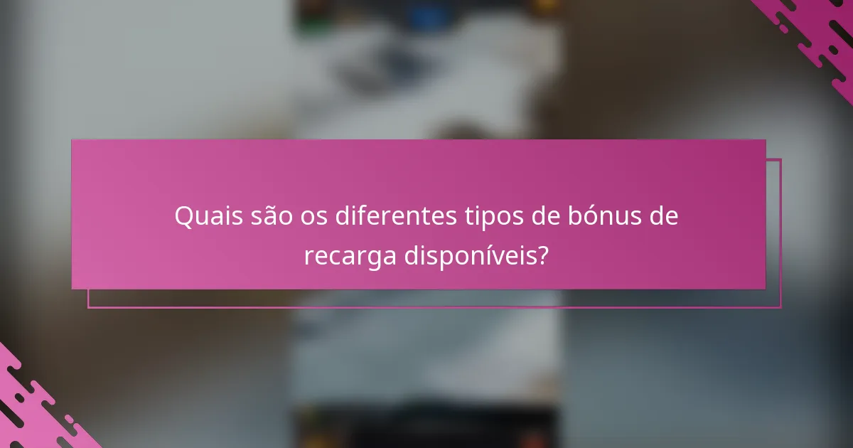 Quais são os diferentes tipos de bónus de recarga disponíveis?