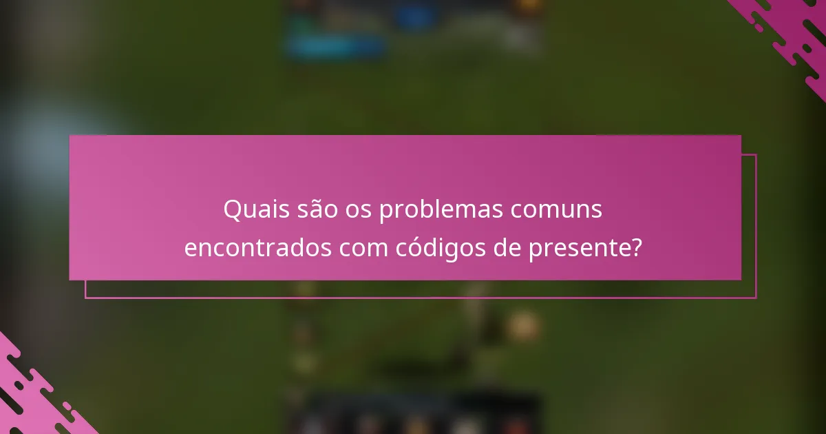 Quais são os problemas comuns encontrados com códigos de presente?